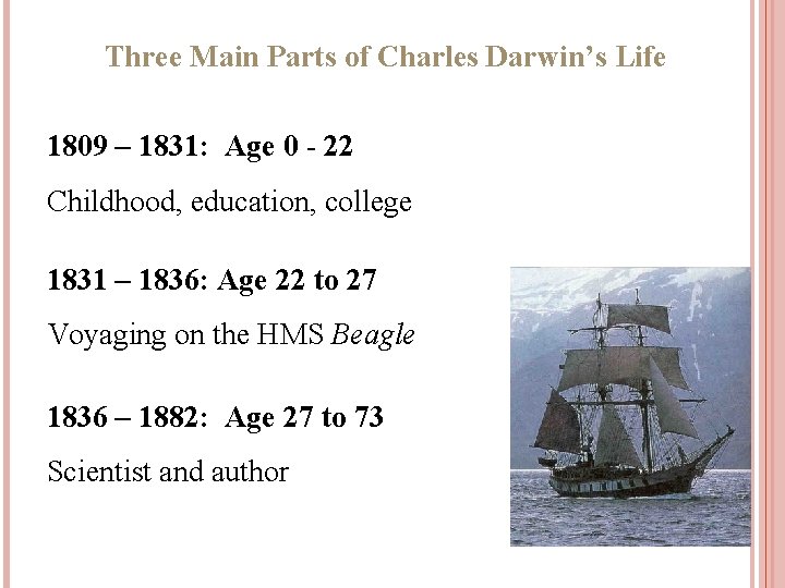 Three Main Parts of Charles Darwin’s Life 1809 – 1831: Age 0 - 22