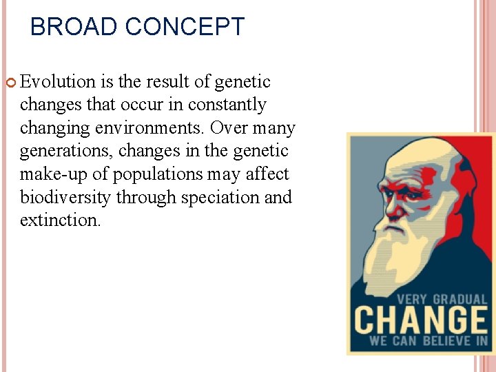 BROAD CONCEPT Evolution is the result of genetic changes that occur in constantly changing