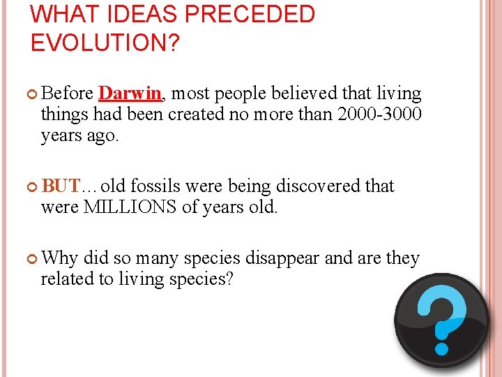 WHAT IDEAS PRECEDED EVOLUTION? Before Darwin, Darwin most people believed that living things had