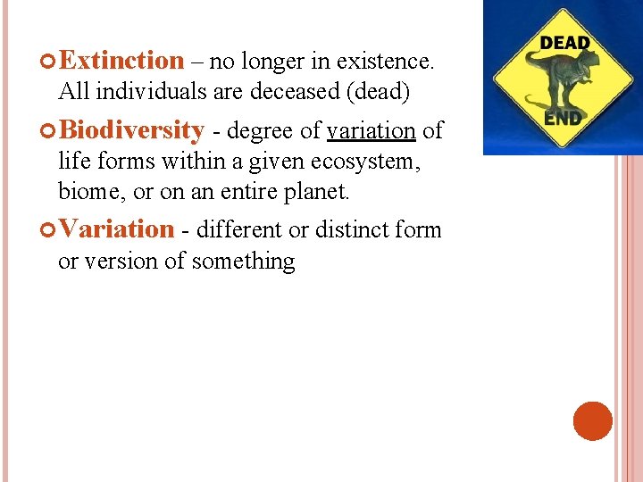  Extinction – no longer in existence. All individuals are deceased (dead) Biodiversity -