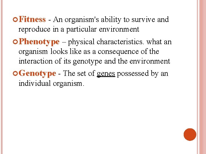  Fitness - An organism's ability to survive and reproduce in a particular environment