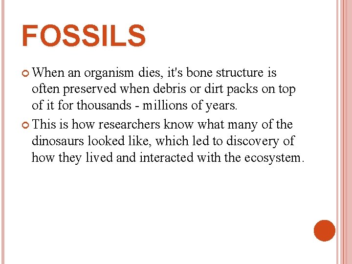 FOSSILS When an organism dies, it's bone structure is often preserved when debris or