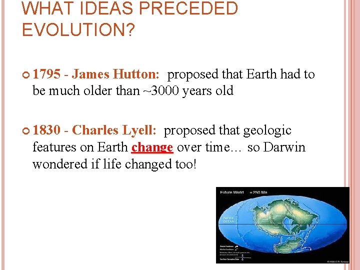 WHAT IDEAS PRECEDED EVOLUTION? 1795 - James Hutton: proposed that Earth had to be