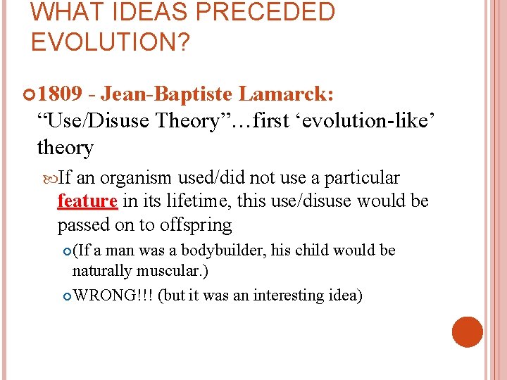 WHAT IDEAS PRECEDED EVOLUTION? 1809 - Jean-Baptiste Lamarck: “Use/Disuse Theory”…first ‘evolution-like’ theory If an