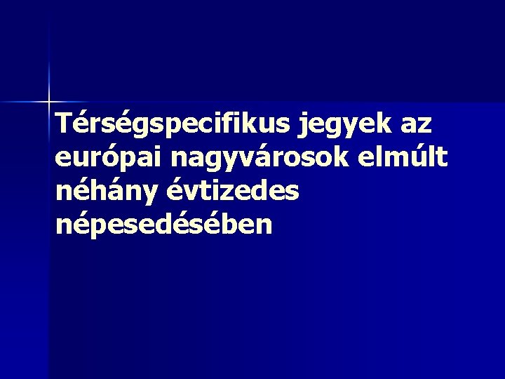 Térségspecifikus jegyek az európai nagyvárosok elmúlt néhány évtizedes népesedésében 