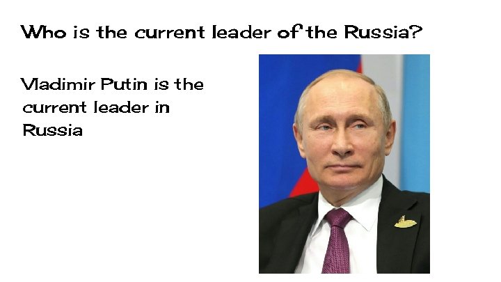 Who is the current leader of the Russia? Vladimir Putin is the current leader