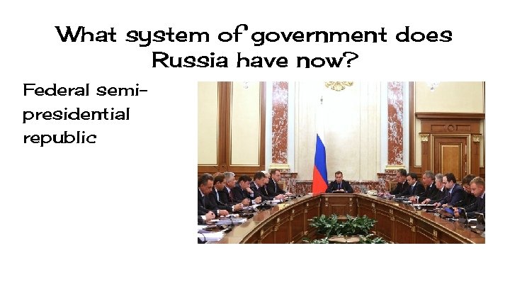 What system of government does Russia have now? Federal semipresidential republic 