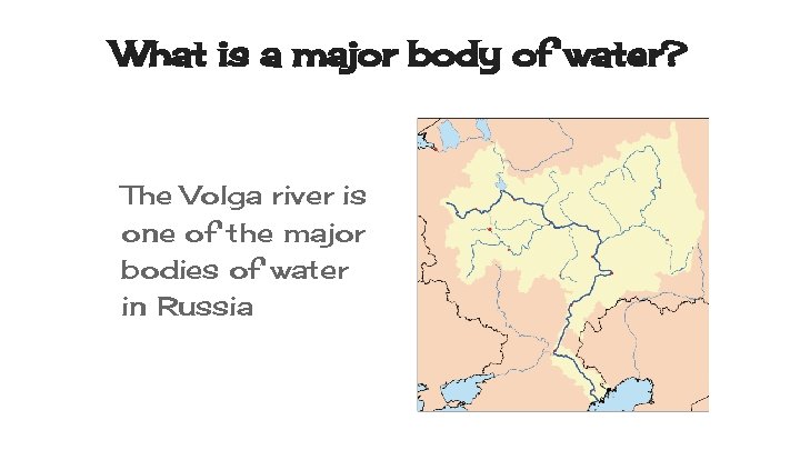 What is a major body of water? The Volga river is one of the