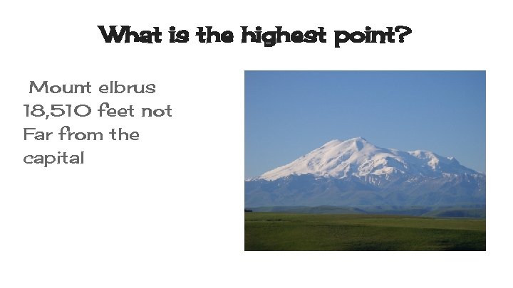 What is the highest point? Mount elbrus 18, 510 feet not Far from the