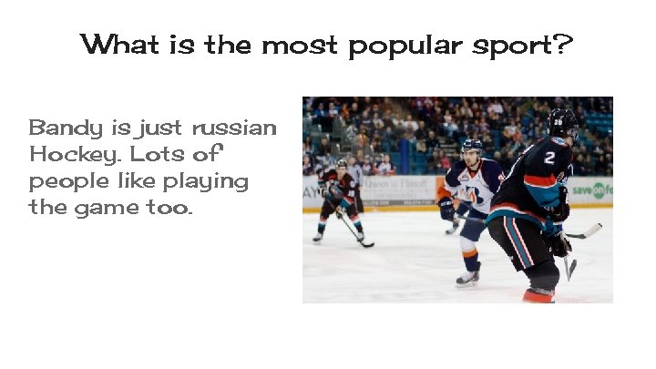 What is the most popular sport? Bandy is just russian Hockey. Lots of people