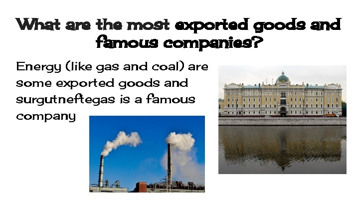 What are the most exported goods and famous companies? Energy (like gas and coal)
