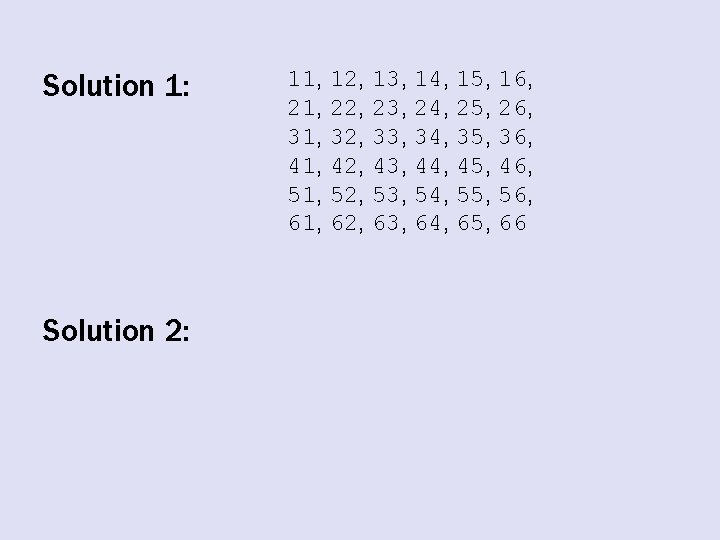 Solution 1: Solution 2: 11, 12, 13, 14, 15, 16, 21, 22, 23, 24,