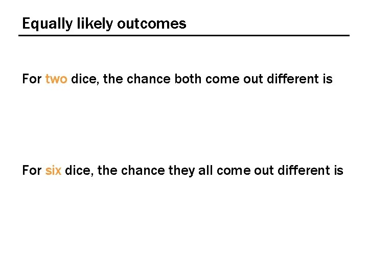 Equally likely outcomes For two dice, the chance both come out different is For