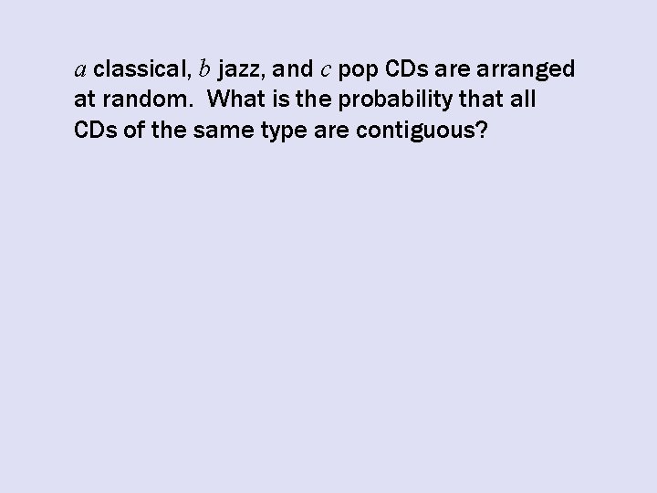 a classical, b jazz, and c pop CDs are arranged at random. What is