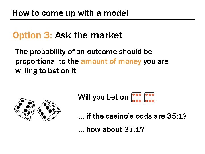 How to come up with a model Option 3: Ask the market The probability