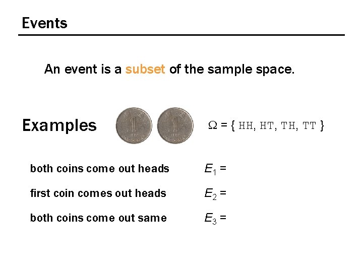 Events An event is a subset of the sample space. Examples W = {