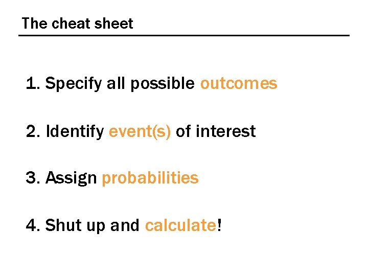 The cheat sheet 1. Specify all possible outcomes 2. Identify event(s) of interest 3.