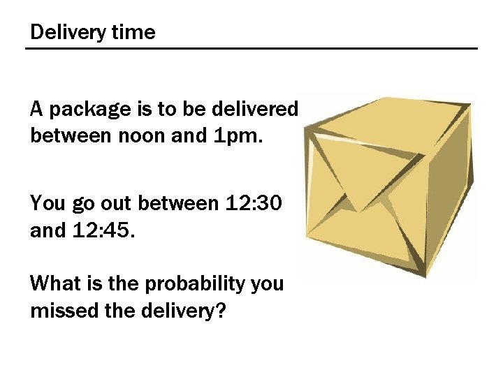 Delivery time A package is to be delivered between noon and 1 pm. You