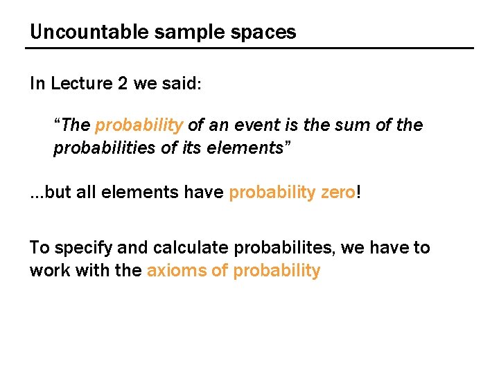 Uncountable sample spaces In Lecture 2 we said: “The probability of an event is