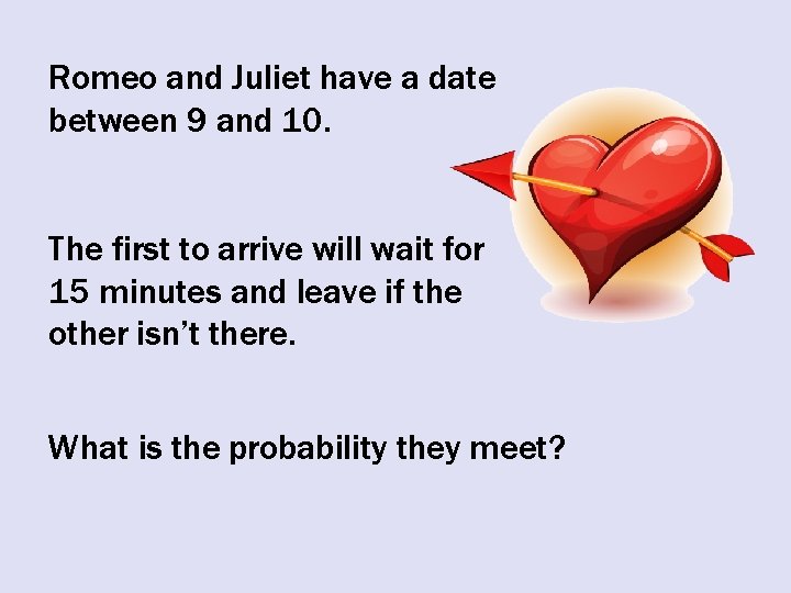 Romeo and Juliet have a date between 9 and 10. The first to arrive