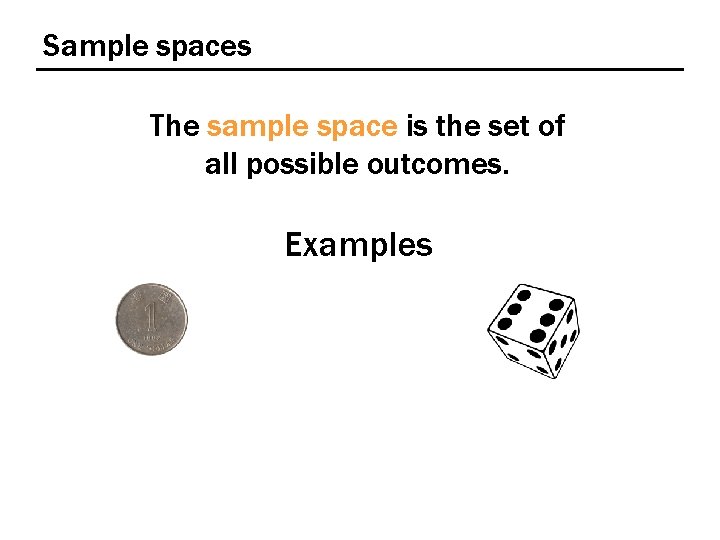 Sample spaces The sample space is the set of all possible outcomes. Examples 