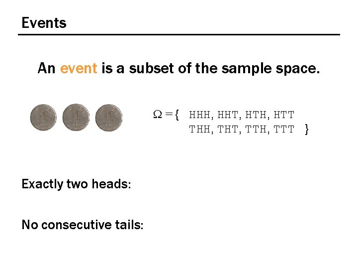 Events An event is a subset of the sample space. W = { HHH,