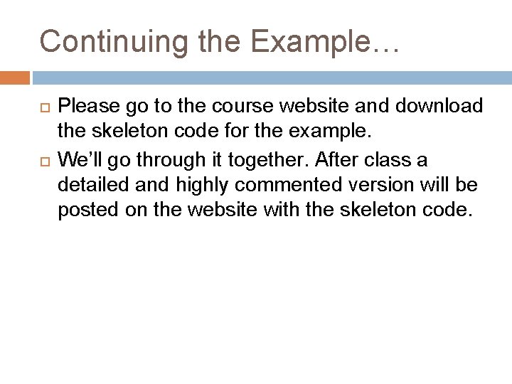 Continuing the Example… Please go to the course website and download the skeleton code