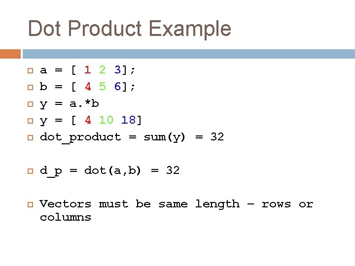 Dot Product Example a = [ 1 2 3]; b = [ 4 5