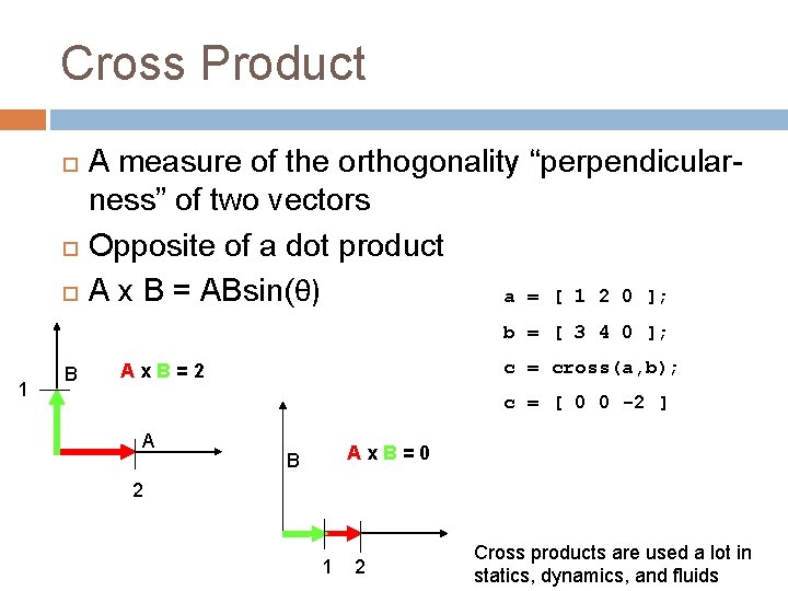 Cross Product A measure of the orthogonality “perpendicularness” of two vectors Opposite of a