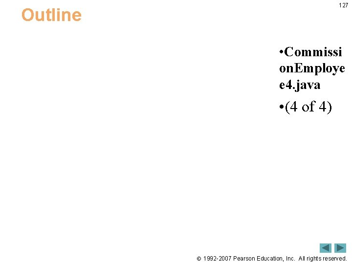 127 Outline • Commissi on. Employe e 4. java • (4 of 4) 1992