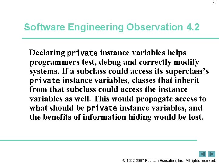 14 Software Engineering Observation 4. 2 Declaring private instance variables helps programmers test, debug