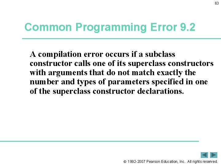 63 Common Programming Error 9. 2 A compilation error occurs if a subclass constructor