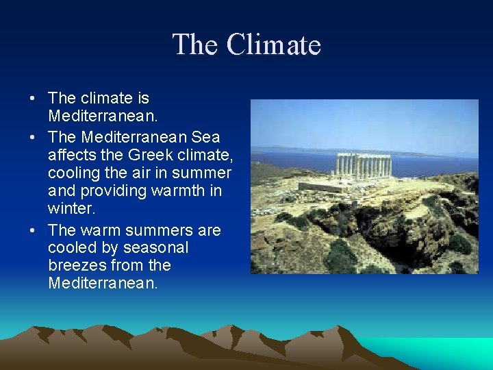 The Climate • The climate is Mediterranean. • The Mediterranean Sea affects the Greek