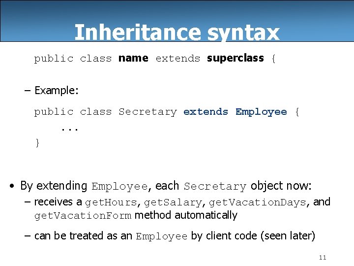 Inheritance syntax public class name extends superclass { – Example: public class Secretary extends