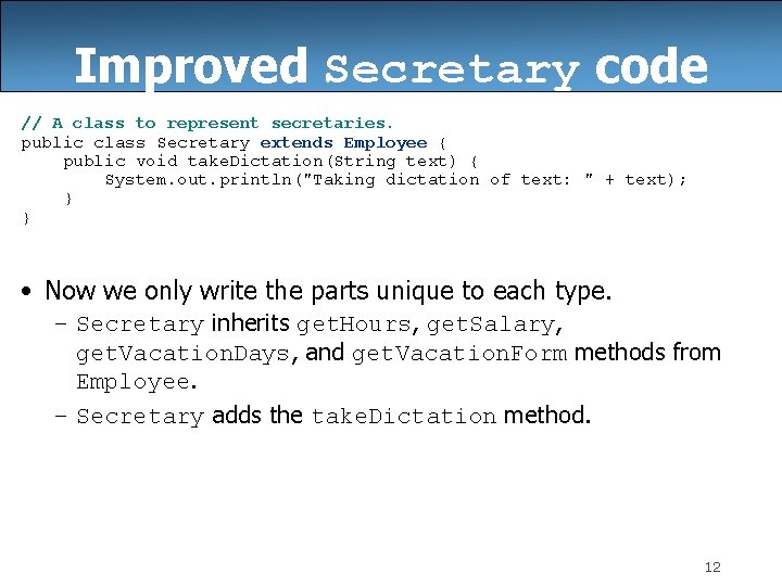 Improved Secretary code // A class to represent secretaries. public class Secretary extends Employee