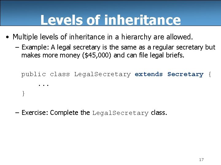 Levels of inheritance • Multiple levels of inheritance in a hierarchy are allowed. –