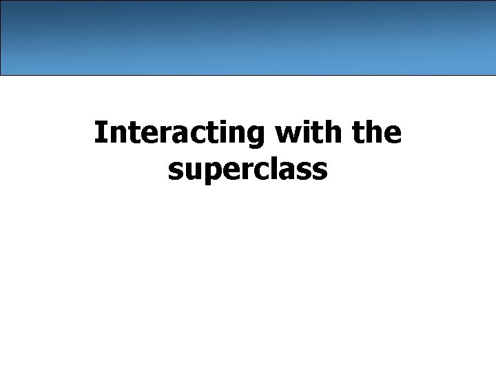 Interacting with the superclass 
