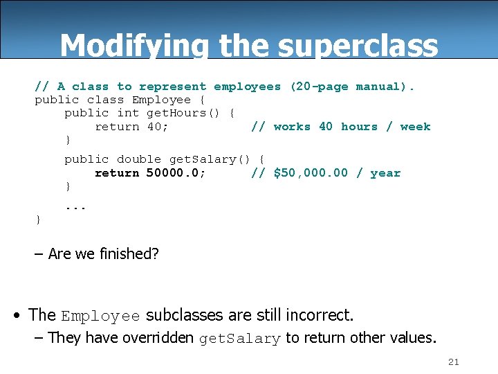 Modifying the superclass // A class to represent employees (20 -page manual). public class