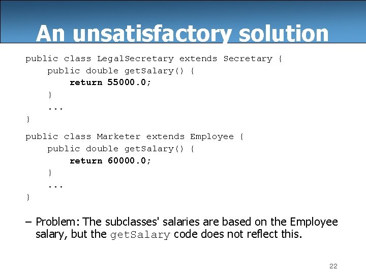 An unsatisfactory solution public class Legal. Secretary extends Secretary { public double get. Salary()