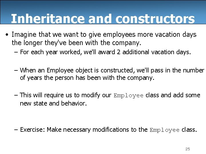 Inheritance and constructors • Imagine that we want to give employees more vacation days