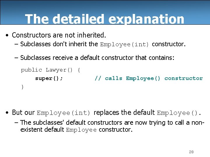 The detailed explanation • Constructors are not inherited. – Subclasses don't inherit the Employee(int)