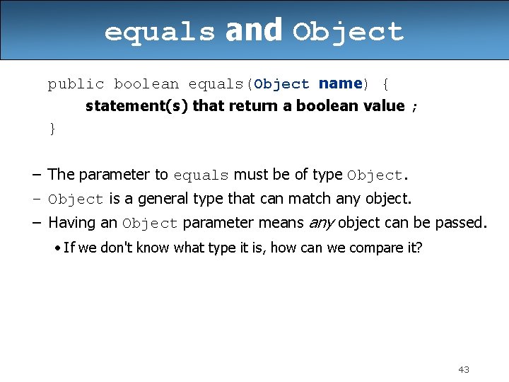 equals and Object public boolean equals(Object name) { statement(s) that return a boolean value