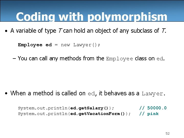 Coding with polymorphism • A variable of type T can hold an object of