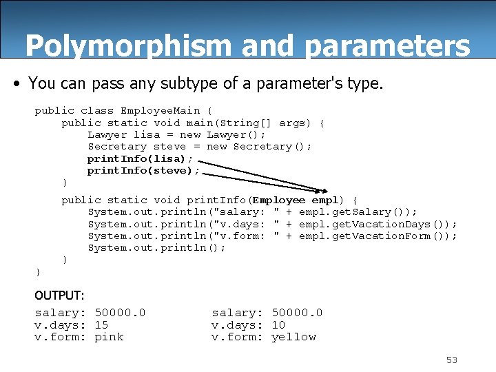 Polymorphism and parameters • You can pass any subtype of a parameter's type. public