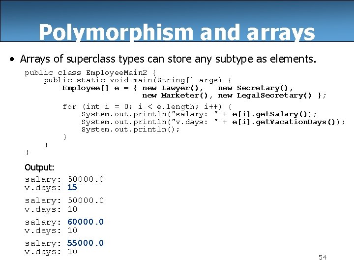 Polymorphism and arrays • Arrays of superclass types can store any subtype as elements.