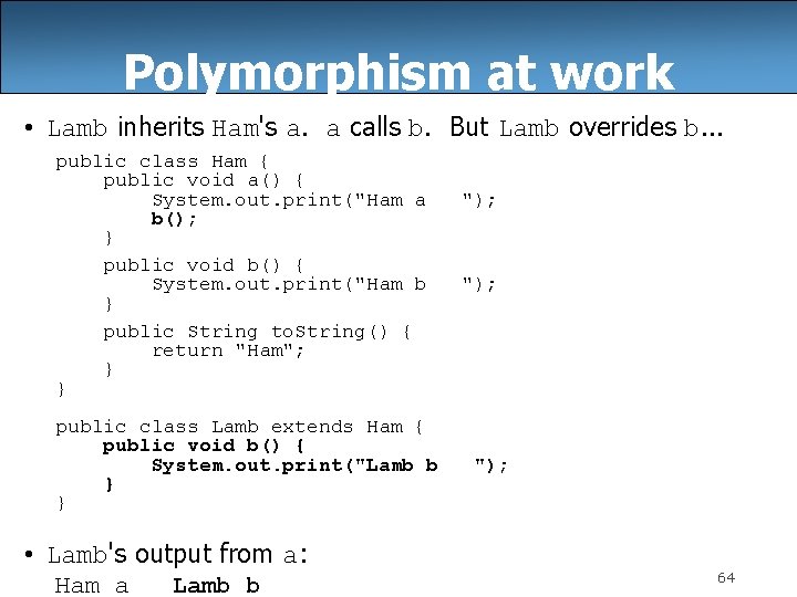 Polymorphism at work • Lamb inherits Ham's a. a calls b. But Lamb overrides