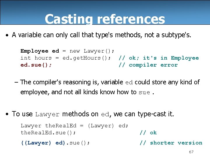 Casting references • A variable can only call that type's methods, not a subtype's.