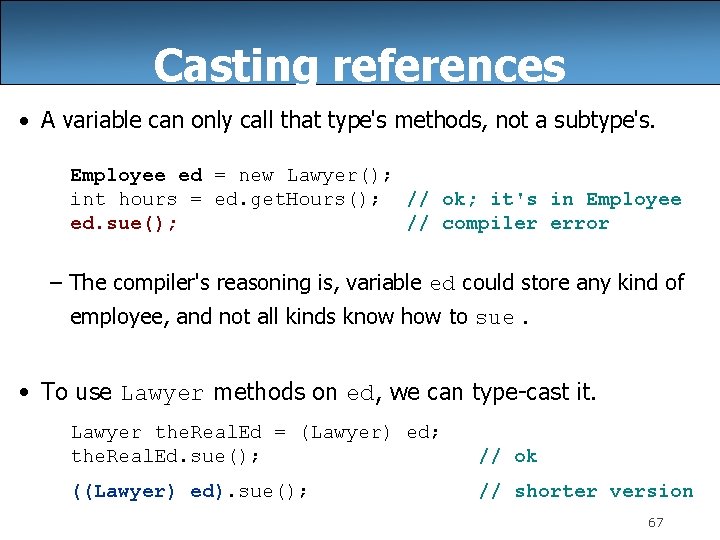 Casting references • A variable can only call that type's methods, not a subtype's.