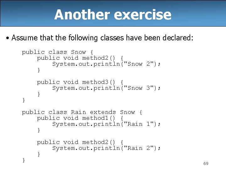 Another exercise • Assume that the following classes have been declared: public class Snow