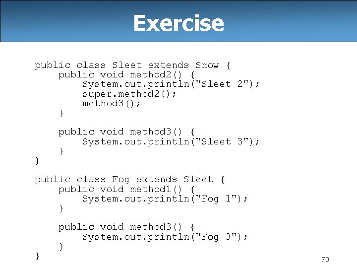 Exercise public class Sleet extends Snow { public void method 2() { System. out.
